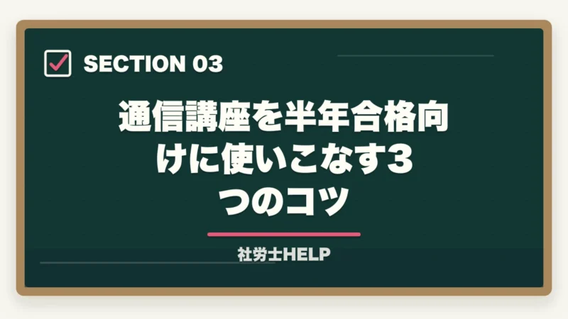 通信講座を半年合格向けに使いこなす3つのコツ｜通信講座で社労士を半年合格は可能？条件と使いこなし方を合格者が解説【2026年】の図解