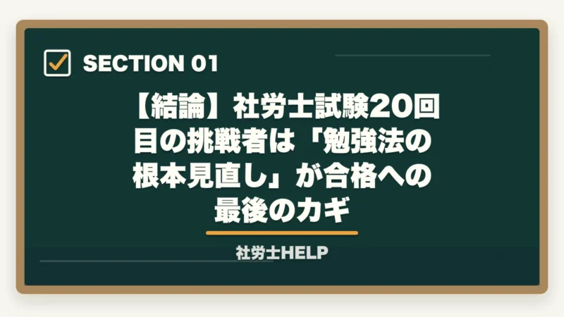 【結論】社労士試験20回目の挑戦者は「勉強法の根本見直し」が合格への最後のカギ|社労士試験20回目でも合格は可能|多年受験者が勝つ勉強法の方針転換【2026年】の図解